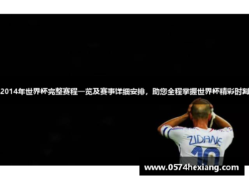 2014年世界杯完整赛程一览及赛事详细安排，助您全程掌握世界杯精彩时刻